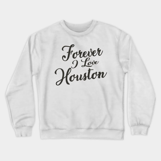 Forever i love Houston Crewneck Sweatshirt by unremarkable